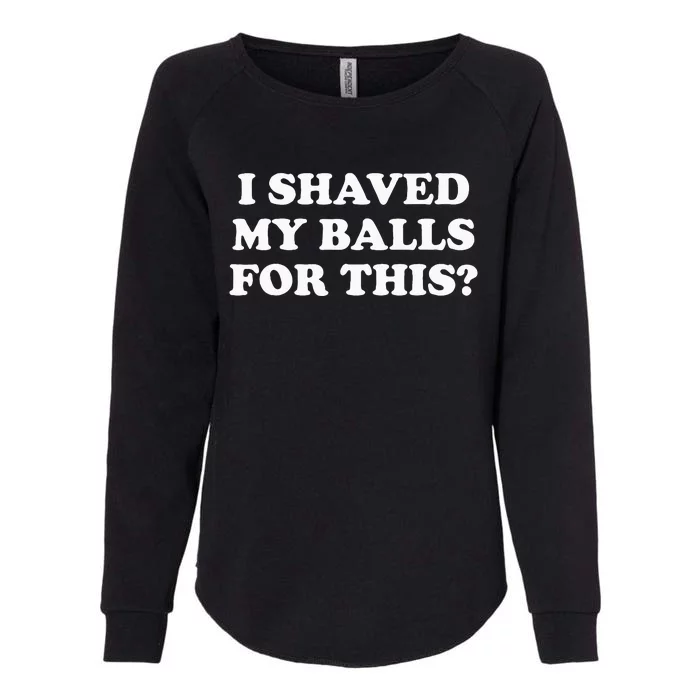 I Shaved My Balls For This Womens California Wash Sweatshirt