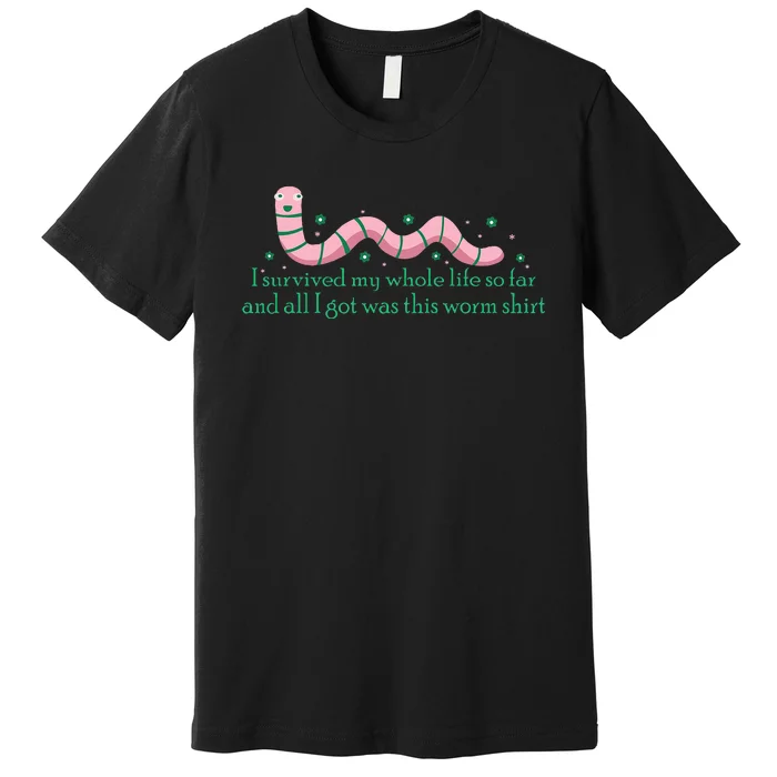 I Survived My Whole Life I Got This Worm Shit Funny Premium T-Shirt