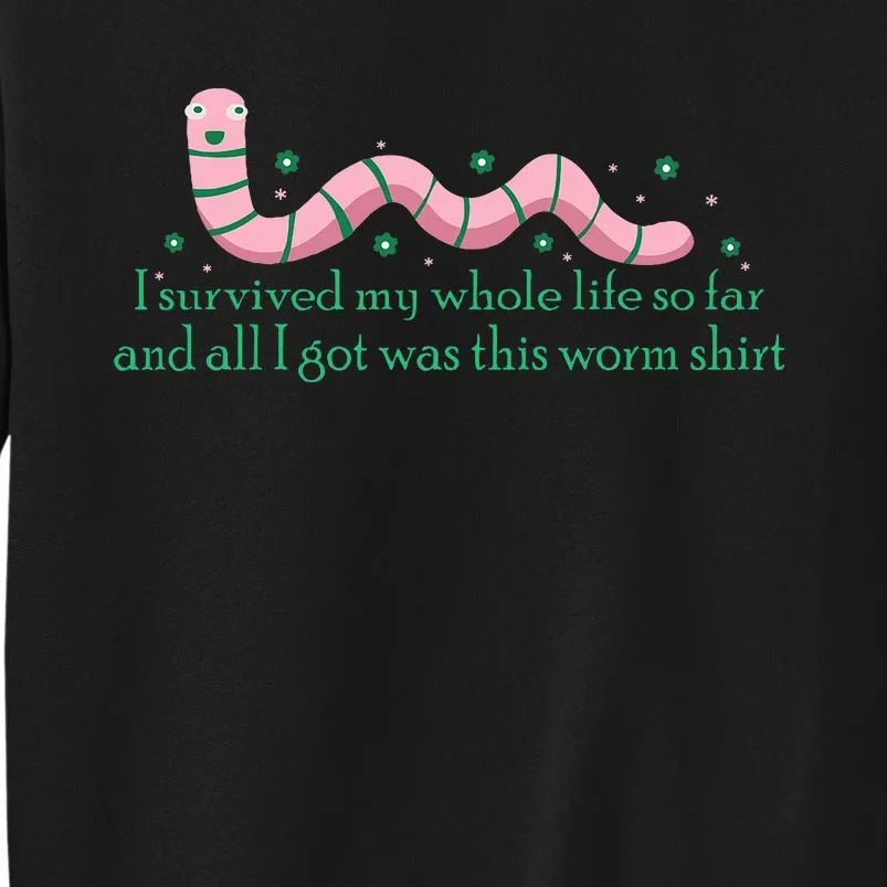 I Survived My Whole Life I Got This Worm Shit Funny Tall Sweatshirt