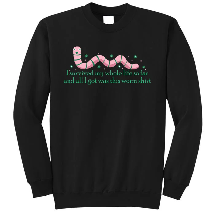 I Survived My Whole Life I Got This Worm Shit Funny Tall Sweatshirt