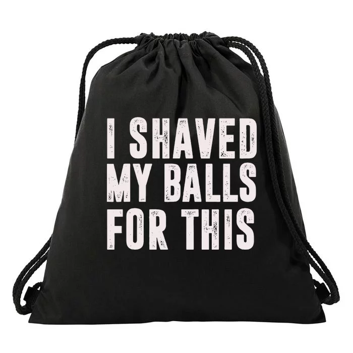 I Shaved My Balls For This Funny Gift Drawstring Bag