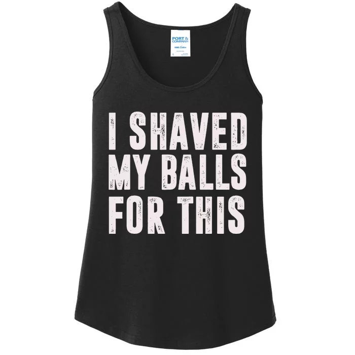 I Shaved My Balls For This Funny Gift Ladies Essential Tank