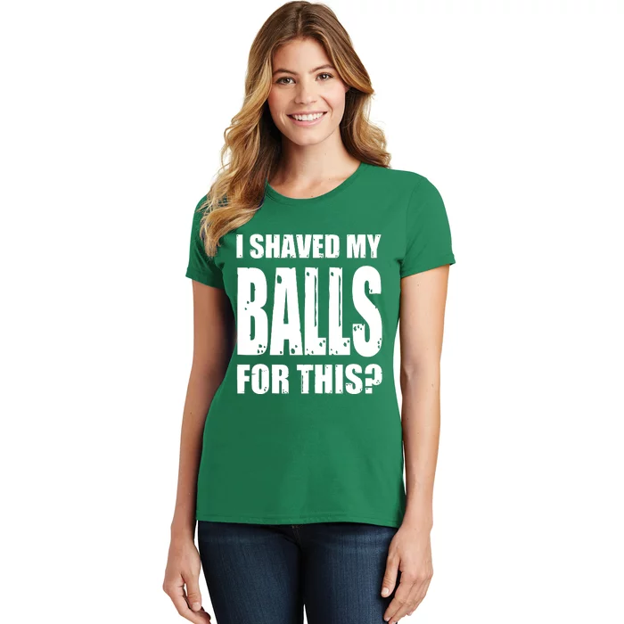 I Shaved My Balls For This Funny Adult Humor Raunchy Wild Women's T-Shirt