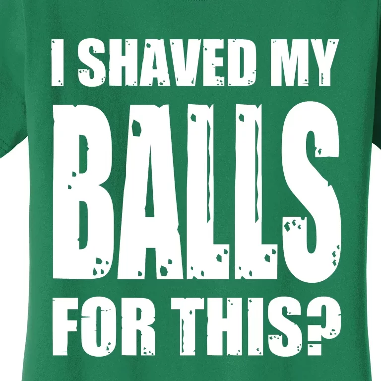 I Shaved My Balls For This Funny Adult Humor Raunchy Wild Women's T-Shirt