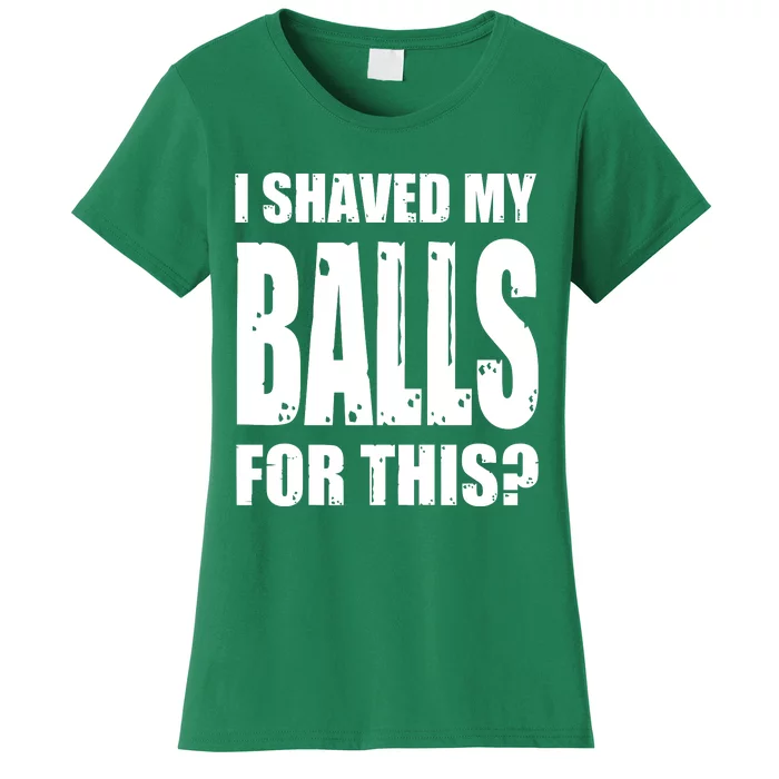 I Shaved My Balls For This Funny Adult Humor Raunchy Wild Women's T-Shirt