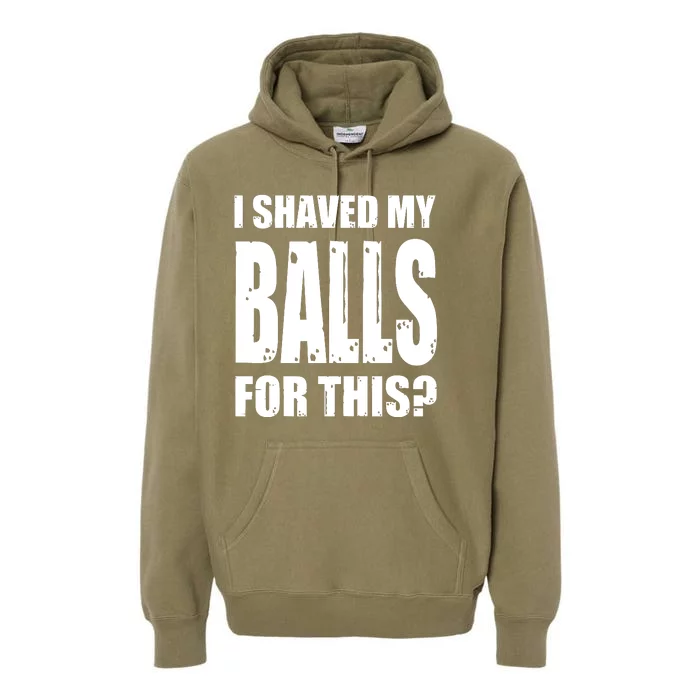 I Shaved My Balls For This Funny Adult Humor Raunchy Wild Premium Hoodie