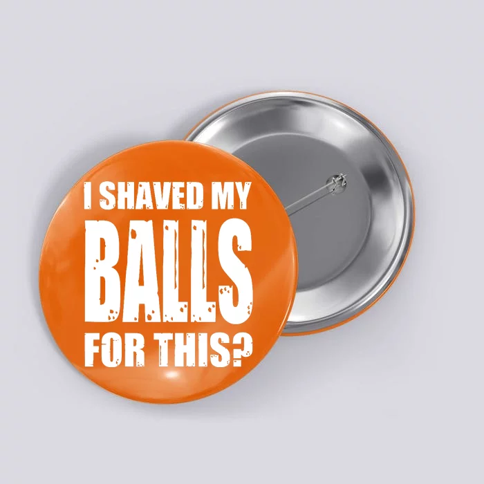 I Shaved My Balls For This Funny Adult Humor Raunchy Wild Button