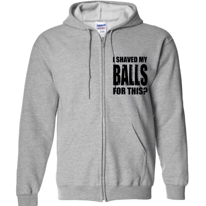 I Shaved My Balls For This Funny Adult Humor Raunchy Wild Full Zip Hoodie