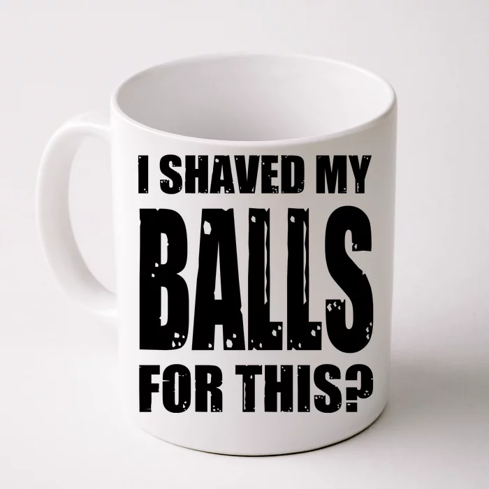 I Shaved My Balls For This Funny Adult Humor Raunchy Wild Front & Back Coffee Mug