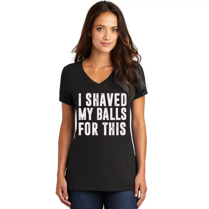 I Shaved My Balls For This Funny Men Gifts Idea Women's V-Neck T-Shirt