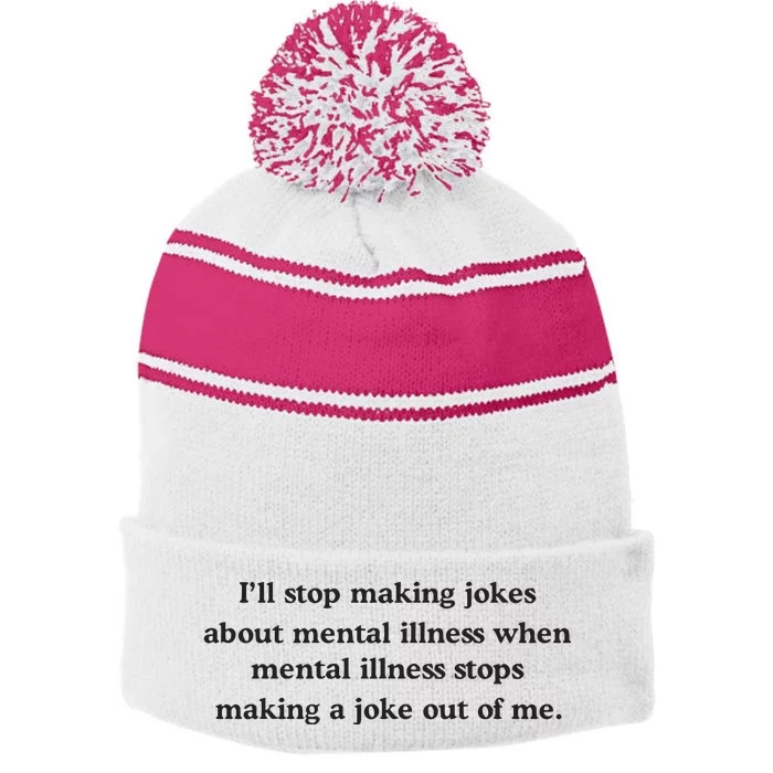 ILl Stop Making Jokes About Mental Illness When Mental Illness Stops Limited Stripe Pom Pom Beanie