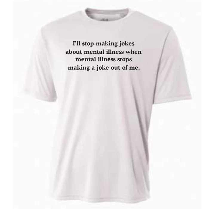 ILl Stop Making Jokes About Mental Illness When Mental Illness Stops Limited Cooling Performance Crew T-Shirt