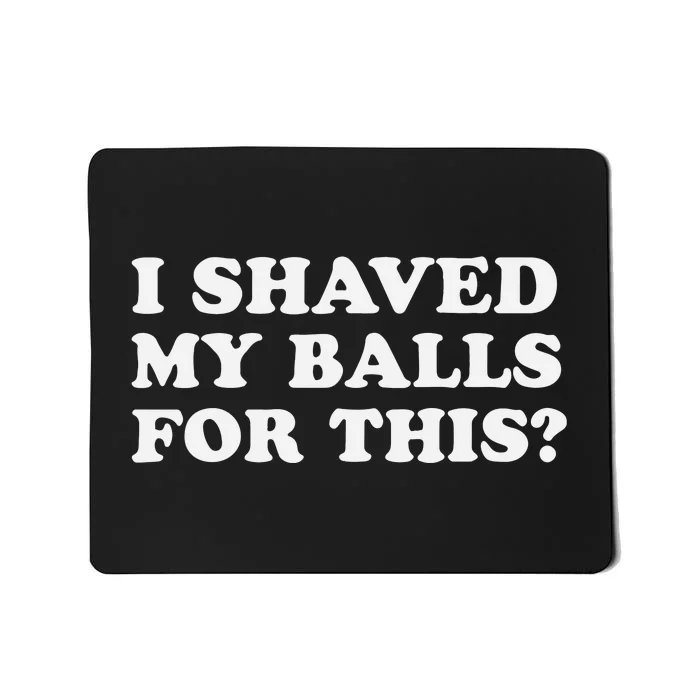 I Shaved My Balls For This Mousepad