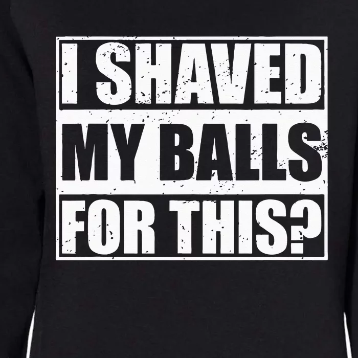 I Shaved My Balls For This Womens California Wash Sweatshirt