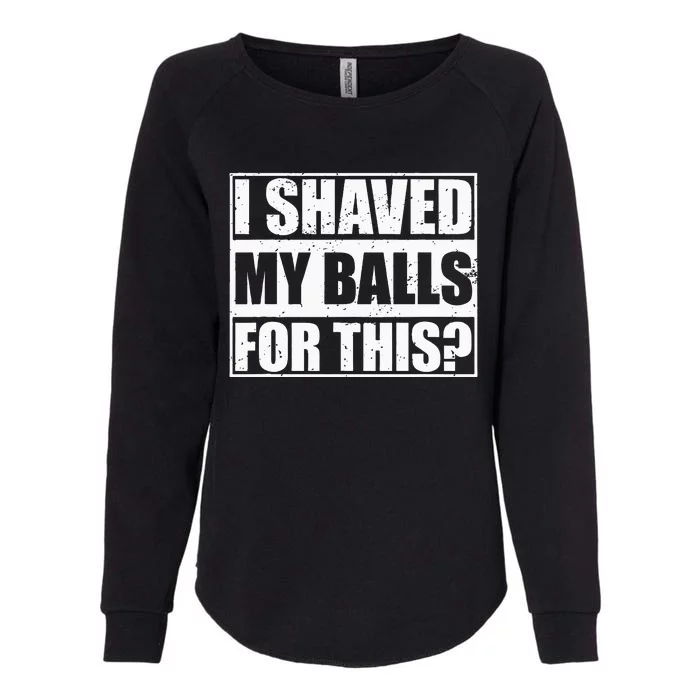 I Shaved My Balls For This Womens California Wash Sweatshirt