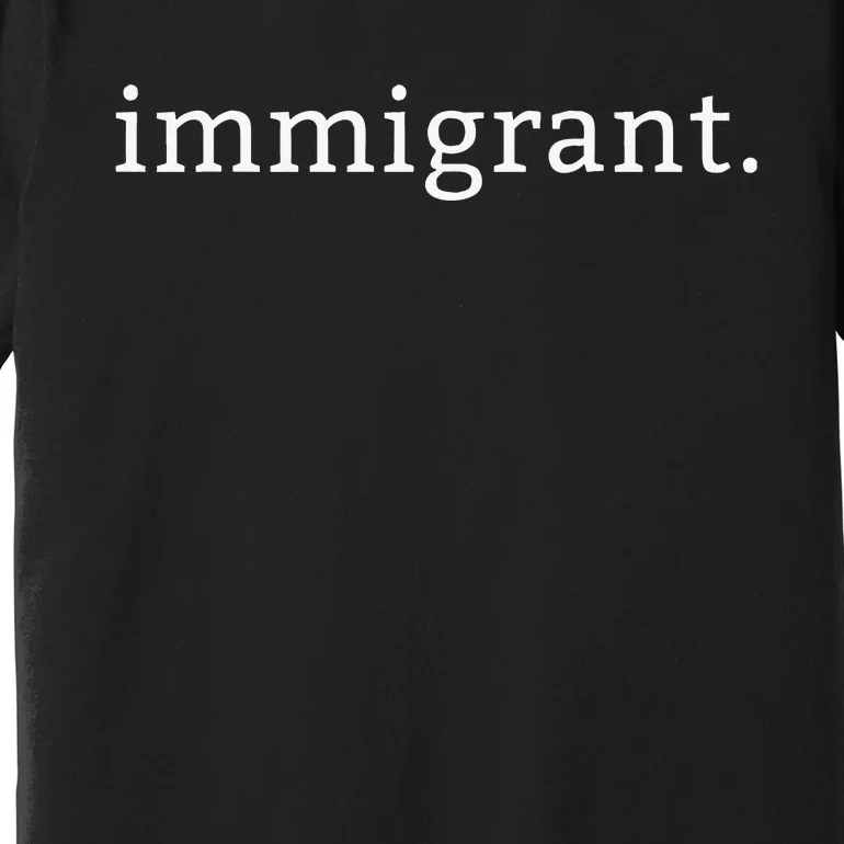 Immigrant Simple Minimalist Antitrump Antiracism Premium T-Shirt