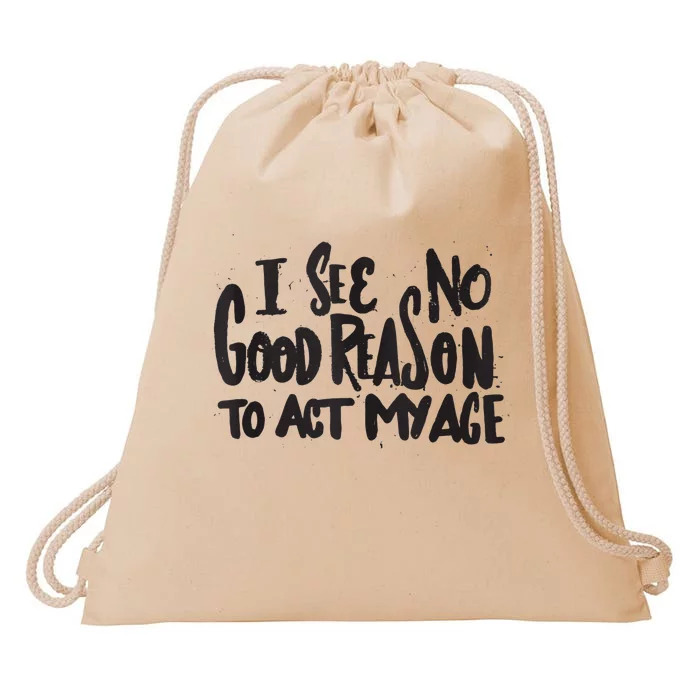 I See No Good Reason To Act My Age Funny Humor Old Saying Drawstring Bag