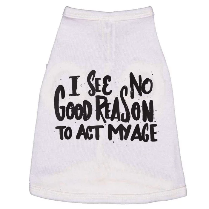 I See No Good Reason To Act My Age Funny Humor Old Saying Doggie Tank