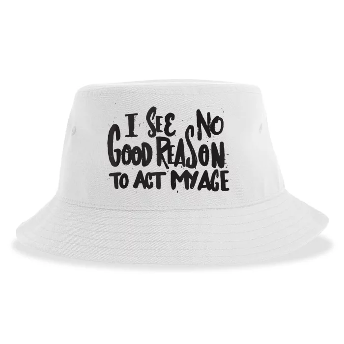 I See No Good Reason To Act My Age Funny Humor Old Saying Sustainable Bucket Hat