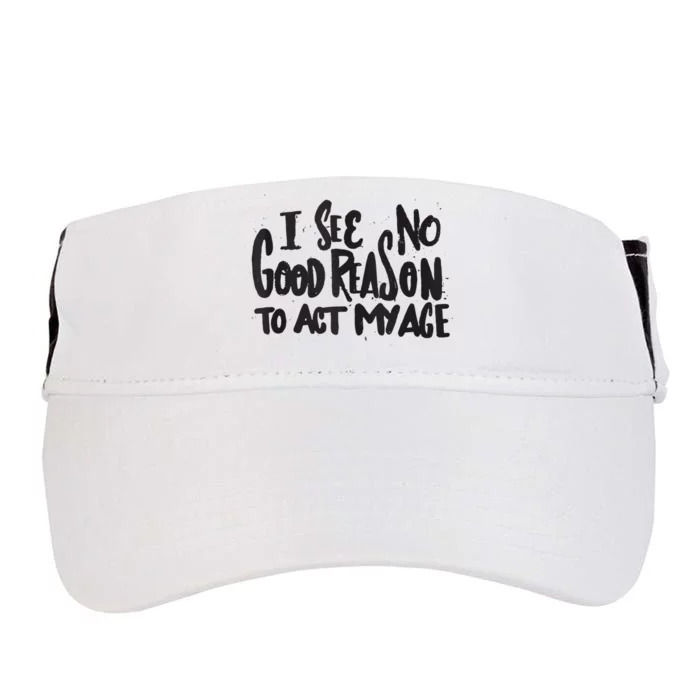 I See No Good Reason To Act My Age Funny Humor Old Saying Adult Drive Performance Visor