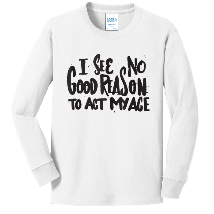 I See No Good Reason To Act My Age Funny Humor Old Saying Kids Long Sleeve Shirt