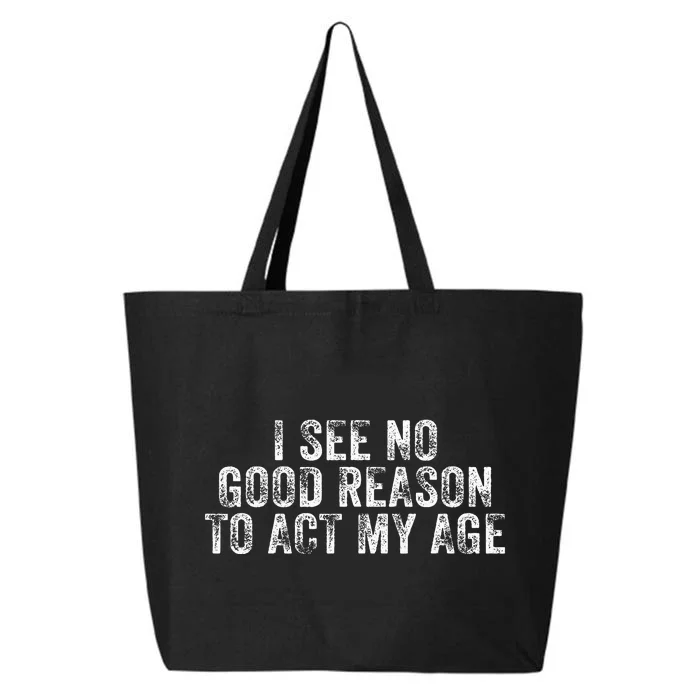 I See No Good Reason To Act My Age Humor Distressed 25L Jumbo Tote