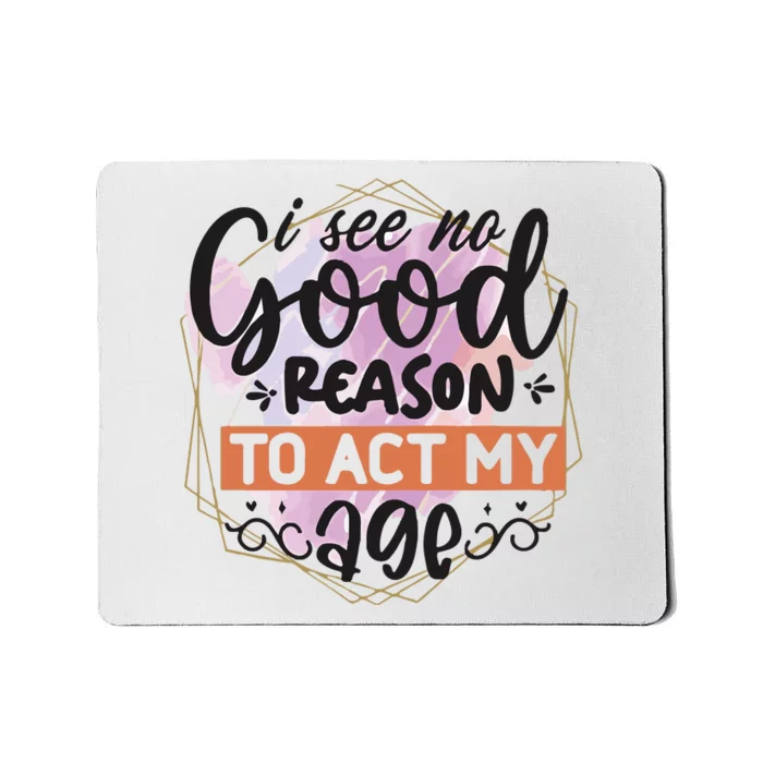 I See No Good Reason To Act Mousepad