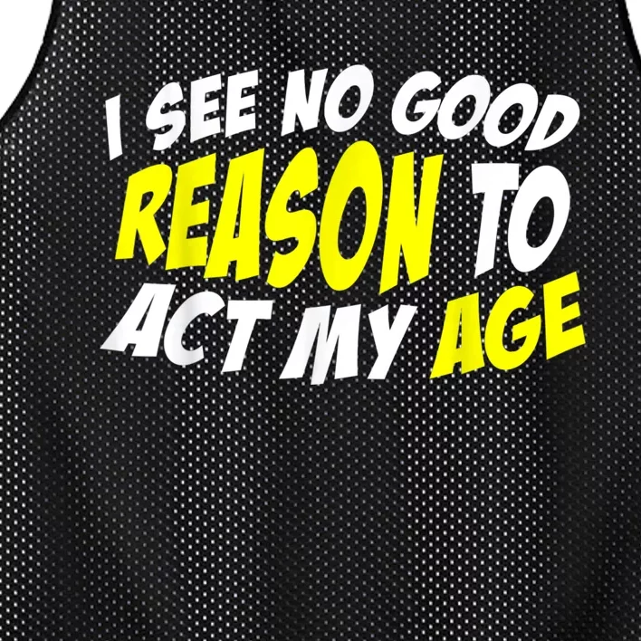 I See No Good Reason To Act My Age Funny Humor Old Saying Mesh Reversible Basketball Jersey Tank