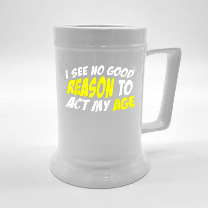 I See No Good Reason To Act My Age Funny Humor Old Saying Front & Back Beer Stein