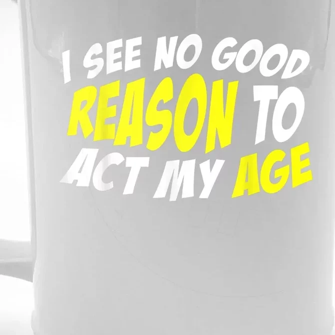 I See No Good Reason To Act My Age Funny Humor Old Saying Front & Back Beer Stein