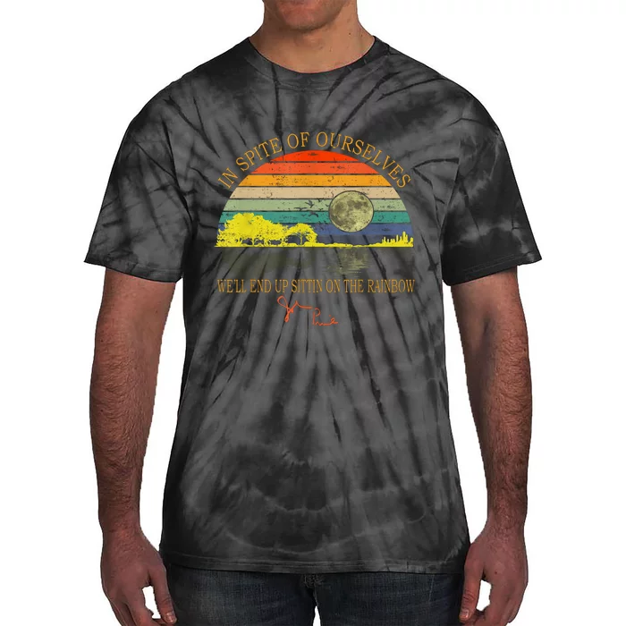 In Spite Of Ourselves We Will End Up Sittin On The Rainbow Tie-Dye T-Shirt