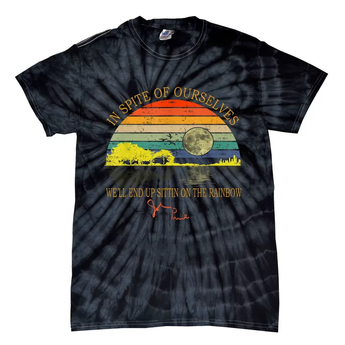 In Spite Of Ourselves We Will End Up Sittin On The Rainbow Tie-Dye T-Shirt