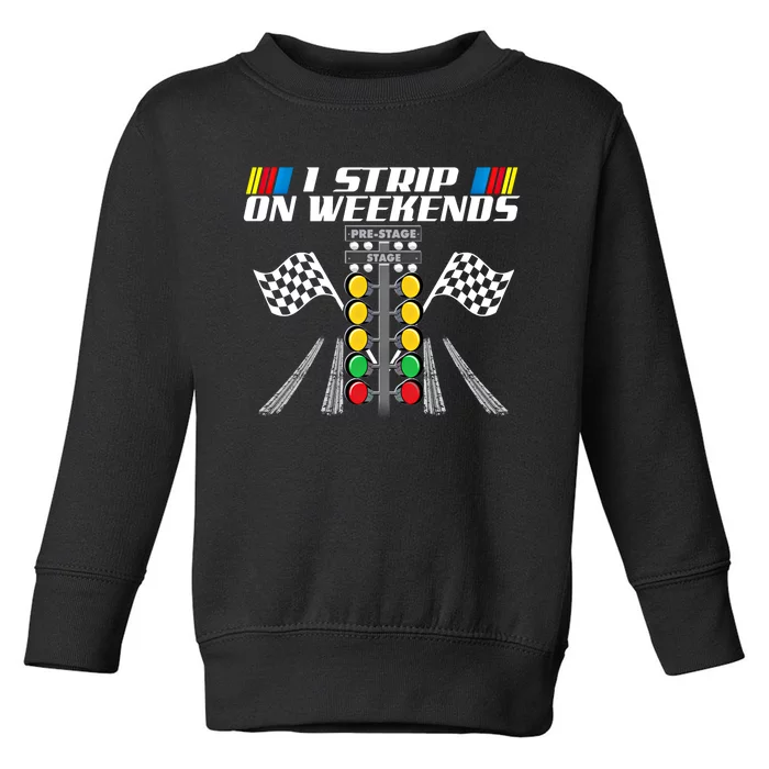 I Strip On Weekends Funny Drag Racer Race Car Drag Racing Meaningful Gift Toddler Sweatshirt