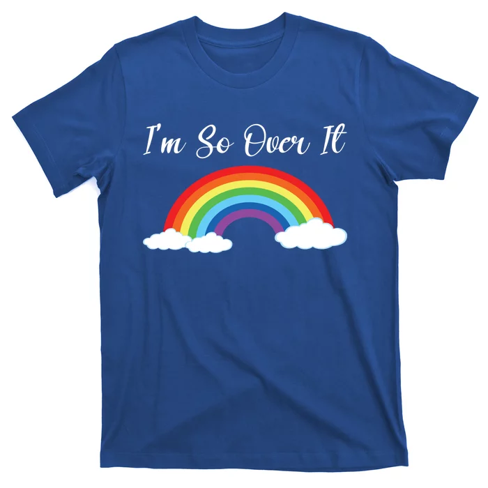 Im So Over It Rainbow Gift T-Shirt