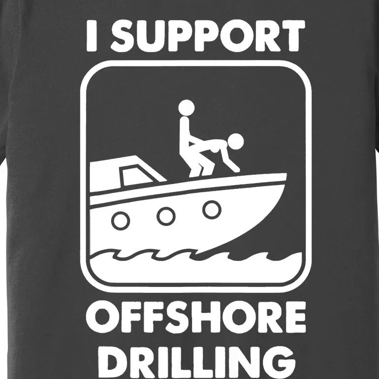 I Support Offshore Drilling Premium T-Shirt