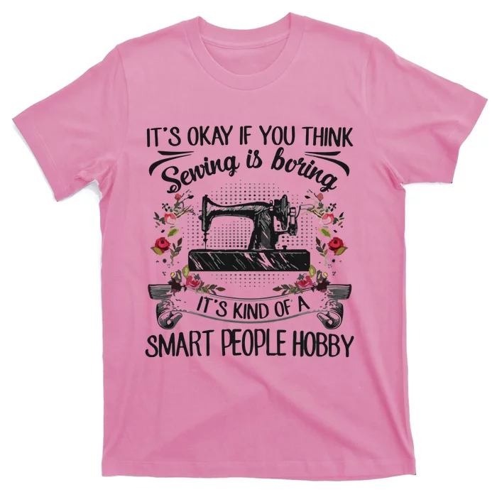 It S Ok If You Think Sewing Is Boring Tee Gift T-Shirt