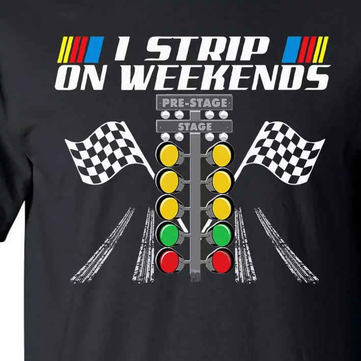 I Strip On Weekends Funny Drag Racer Race Car Drag Racing Tall T-Shirt