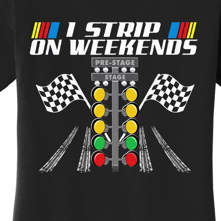 I Strip On Weekends Funny Drag Racer Race Car Drag Racing Women's T-Shirt