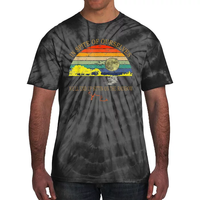 In SPite Of Ourselves Well End Up Sittin Rainbow Tie-Dye T-Shirt