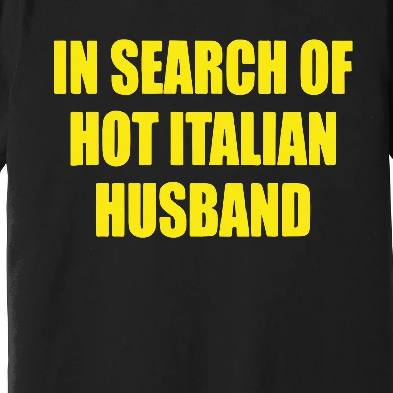 In Search Of Hot Italian Husband Premium T-Shirt