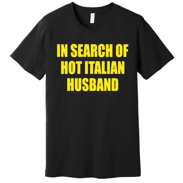 In Search Of Hot Italian Husband Premium T-Shirt