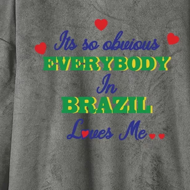 Its So Obvious Everybody In Brazil Loves Me New Hooded Wearable Blanket