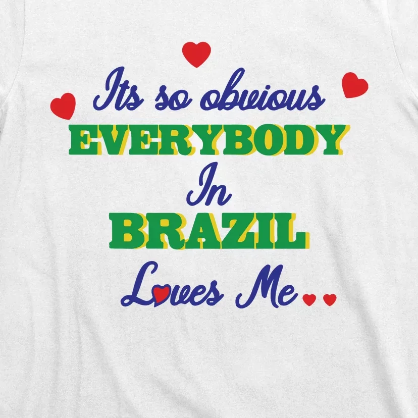 Its So Obvious Everybody In Brazil Loves Me New T-Shirt