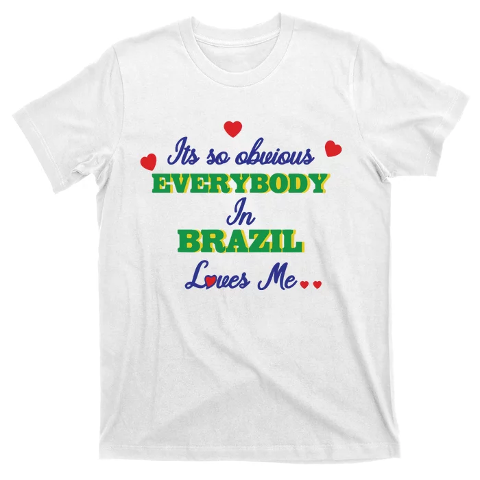 Its So Obvious Everybody In Brazil Loves Me New T-Shirt