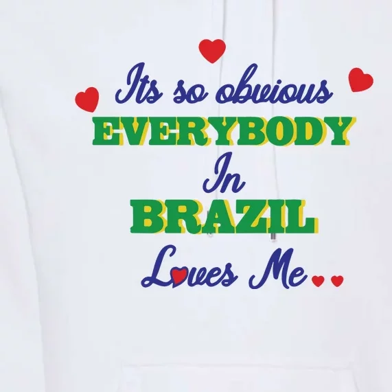 Its So Obvious Everybody In Brazil Loves Me New Premium Hoodie