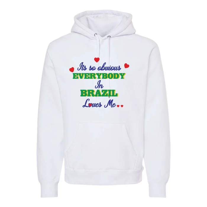 Its So Obvious Everybody In Brazil Loves Me New Premium Hoodie