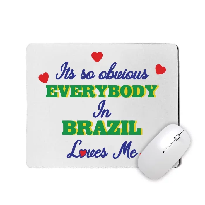 Its So Obvious Everybody In Brazil Loves Me New Mousepad