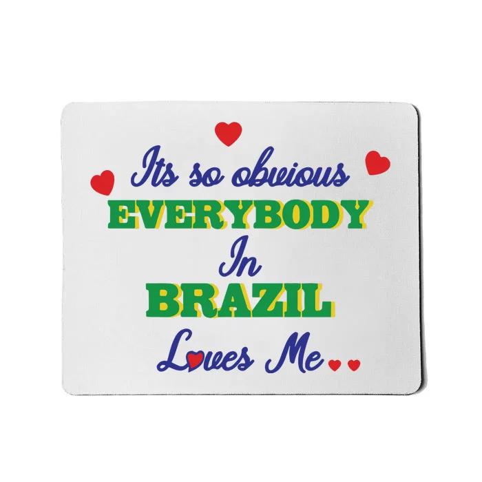 Its So Obvious Everybody In Brazil Loves Me New Mousepad