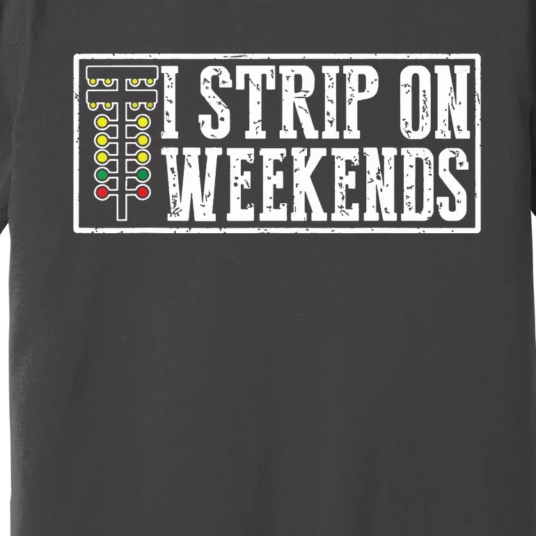 I Strip On Weekends Funny Drag Racing Lover Car Race Premium T-Shirt