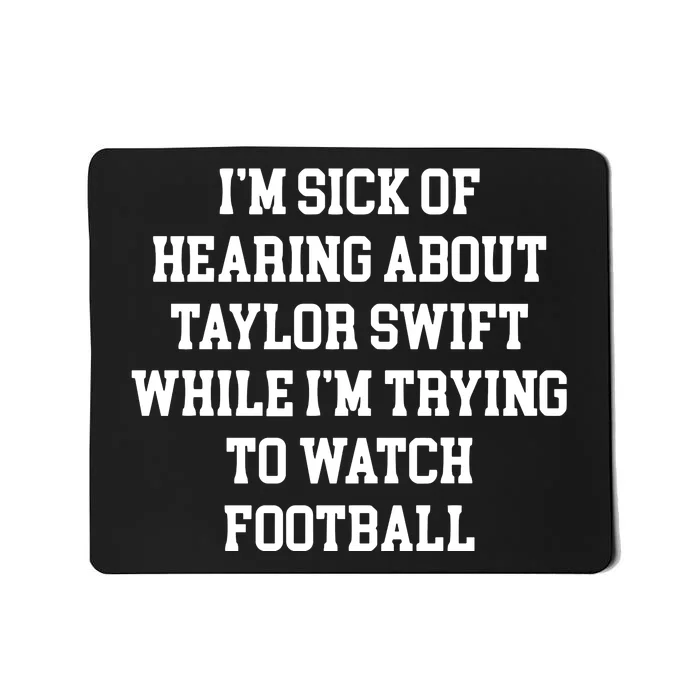 IM Sick Of Hearing About Taylor While IM Trying To Watch Football Mousepad